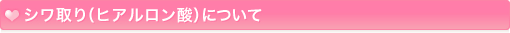 シワ取り（ヒアルロン酸）について